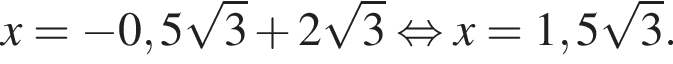 x= минус 0,5 ко­рень из: на­ча­ло ар­гу­мен­та: 3 конец ар­гу­мен­та плюс 2 ко­рень из: на­ча­ло ар­гу­мен­та: 3 конец ар­гу­мен­та рав­но­силь­но x=1,5 ко­рень из: на­ча­ло ар­гу­мен­та: 3 конец ар­гу­мен­та .