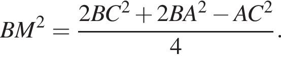 BM в квад­ра­те = дробь: чис­ли­тель: 2BC в квад­ра­те плюс 2BA в квад­ра­те минус AC в квад­ра­те , зна­ме­на­тель: 4 конец дроби . 