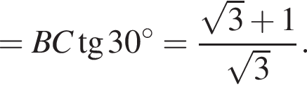 =BC тан­генс 30 гра­ду­сов = дробь: чис­ли­тель: ко­рень из 3 плюс 1, зна­ме­на­тель: ко­рень из 3 конец дроби . 