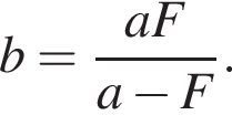  b = дробь: чис­ли­тель: aF, зна­ме­на­тель: a минус F конец дроби . 