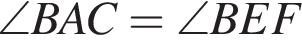 \angle BAC=\angle BEF