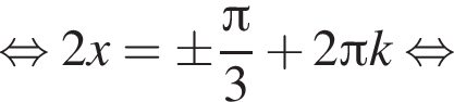 равносильно 2x=\pm дробь: числитель: Пи , знаменатель: 3 конец дроби плюс 2 Пи k равносильно