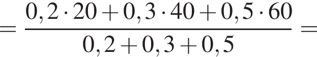 = дробь: чис­ли­тель: 0,2 умно­жить на 20 плюс 0,3 умно­жить на 40 плюс 0,5 умно­жить на 60, зна­ме­на­тель: 0,2 плюс 0,3 плюс 0,5 конец дроби = 