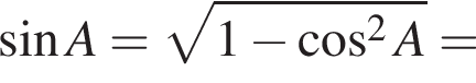  синус A = ко­рень из: на­ча­ло ар­гу­мен­та: 1 минус ко­си­нус в квад­ра­те A конец ар­гу­мен­та =
