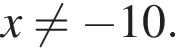 x не равно минус 10.