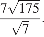  дробь: чис­ли­тель: 7 ко­рень из: на­ча­ло ар­гу­мен­та: 175 конец ар­гу­мен­та , зна­ме­на­тель: ко­рень из 7 конец дроби . 
