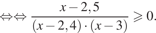 равносильно равносильно дробь: числитель: x минус 2,5, знаменатель: левая круглая скобка x минус 2,4 правая круглая скобка умножить на левая круглая скобка x минус 3 правая круглая скобка конец дроби больше или равно 0.
