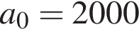 a_0=2000