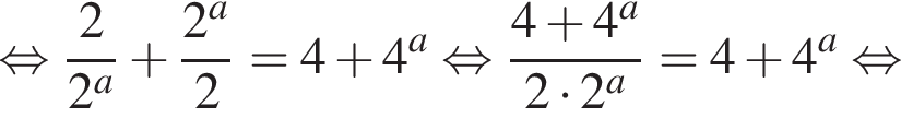  рав­но­силь­но дробь: чис­ли­тель: 2, зна­ме­на­тель: 2 в сте­пе­ни a конец дроби плюс дробь: чис­ли­тель: 2 в сте­пе­ни a , зна­ме­на­тель: 2 конец дроби =4 плюс 4 в сте­пе­ни a рав­но­силь­но дробь: чис­ли­тель: 4 плюс 4 в сте­пе­ни a , зна­ме­на­тель: 2 умно­жить на 2 в сте­пе­ни a конец дроби = 4 плюс 4 в сте­пе­ни a рав­но­силь­но 