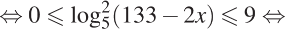  рав­но­силь­но 0 мень­ше или равно ло­га­рифм по ос­но­ва­нию левая круг­лая скоб­ка 5 пра­вая круг­лая скоб­ка в квад­ра­те левая круг­лая скоб­ка 133 минус 2x пра­вая круг­лая скоб­ка мень­ше или равно 9 рав­но­силь­но 