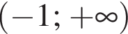  левая круг­лая скоб­ка минус 1; плюс бес­ко­неч­ность пра­вая круг­лая скоб­ка 