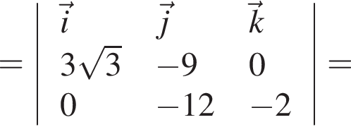 = \left|\beginarraylll \veci \vecj \veck 3 ко­рень из: на­ча­ло ар­гу­мен­та: 3 конец ар­гу­мен­та минус 9 0 0 минус 12 минус 2 \endarray| =