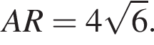 AR=4 корень из 6 .
