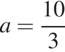  a = дробь: чис­ли­тель: 10, зна­ме­на­тель: 3 конец дроби 
