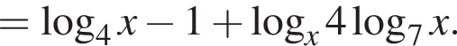 = ло­га­рифм по ос­но­ва­нию 4 x минус 1 плюс ло­га­рифм по ос­но­ва­нию x 4 ло­га­рифм по ос­но­ва­нию 7 x.
