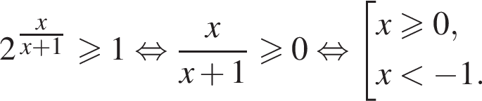 2 в сте­пе­ни левая круг­лая скоб­ка дробь: чис­ли­тель: x, зна­ме­на­тель: x плюс 1 конец дроби пра­вая круг­лая скоб­ка \geqslant1 рав­но­силь­но дробь: чис­ли­тель: x, зна­ме­на­тель: x плюс 1 конец дроби \geqslant0 рав­но­силь­но со­во­куп­ность вы­ра­же­ний x боль­ше или равно 0, x мень­ше минус 1. конец со­во­куп­но­сти 