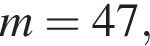 m=47,