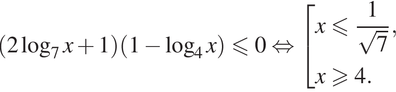  левая круг­лая скоб­ка 2 ло­га­рифм по ос­но­ва­нию 7 x плюс 1 пра­вая круг­лая скоб­ка левая круг­лая скоб­ка 1 минус ло­га­рифм по ос­но­ва­нию 4 x пра­вая круг­лая скоб­ка мень­ше или равно 0 рав­но­силь­но со­во­куп­ность вы­ра­же­ний x мень­ше или равно дробь: чис­ли­тель: 1, зна­ме­на­тель: конец дроби ко­рень из 7 , x боль­ше или равно 4. конец со­во­куп­но­сти . 