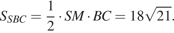 S_SBC= дробь: числитель: 1, знаменатель: 2 конец дроби умножить на SM умножить на BC = 18 корень из: начало аргумента: 21 конец аргумента .