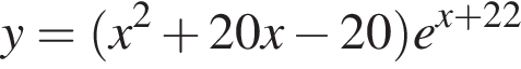 y= левая круглая скобка x в квадрате плюс 20x минус 20 правая круглая скобка e в степени левая круглая скобка x плюс 22 правая круглая скобка