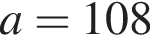 a=108