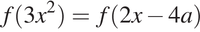 f левая круг­лая скоб­ка 3x в квад­ра­те пра­вая круг­лая скоб­ка =f левая круг­лая скоб­ка 2x минус 4a пра­вая круг­лая скоб­ка 