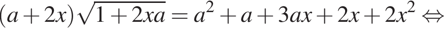  левая круг­лая скоб­ка a плюс 2x пра­вая круг­лая скоб­ка ко­рень из: на­ча­ло ар­гу­мен­та: 1 плюс 2xa конец ар­гу­мен­та =a в квад­ра­те плюс a плюс 3ax плюс 2x плюс 2x в квад­ра­те рав­но­силь­но 