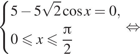 система выражений новая строка 5 минус 5 корень из: начало аргумента: 2 конец аргумента косинус x=0, новая строка 0 меньше или равно x меньше или равно дробь: числитель: Пи , знаменатель: 2 конец дроби конец системы . равносильно