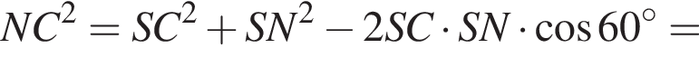 NC в квад­ра­те =SC в квад­ра­те плюс SN в квад­ра­те минус 2SC умно­жить на SN умно­жить на ко­си­нус 60 гра­ду­сов =