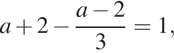 a плюс 2 минус дробь: чис­ли­тель: a минус 2, зна­ме­на­тель: 3 конец дроби =1, 