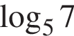  ло­га­рифм по ос­но­ва­нию 5 7