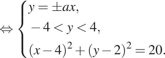  рав­но­силь­но си­сте­ма вы­ра­же­ний y=\pm ax, минус 4 мень­ше y мень­ше 4, левая круг­лая скоб­ка x минус 4 пра­вая круг­лая скоб­ка в квад­ра­те плюс левая круг­лая скоб­ка y минус 2 пра­вая круг­лая скоб­ка в квад­ра­те =20. конец си­сте­мы . 