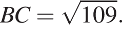 BC = ко­рень из: на­ча­ло ар­гу­мен­та: 109 конец ар­гу­мен­та .