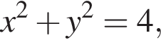 x в квад­ра­те плюс y в квад­ра­те =4,