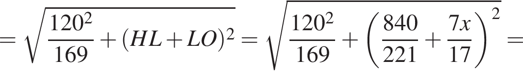 = корень из: начало аргумента: дробь: числитель: 120 в квадрате , знаменатель: 169 конец дроби плюс левая круглая скобка HL плюс LO правая круглая скобка в квадрате конец аргумента = корень из: начало аргумента: дробь: числитель: 120 в квадрате , знаменатель: 169 конец дроби плюс левая круглая скобка дробь: числитель: 840, знаменатель: 221 конец дроби плюс дробь: числитель: 7x, знаменатель: 17 конец дроби правая круглая скобка в квадрате конец аргумента =