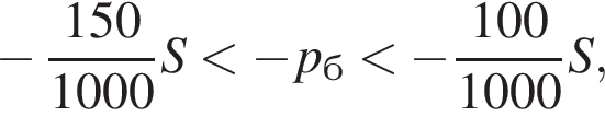  минус дробь: чис­ли­тель: 150, зна­ме­на­тель: 1000 конец дроби S мень­ше минус p_б мень­ше минус дробь: чис­ли­тель: 100, зна­ме­на­тель: 1000 конец дроби S, 