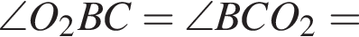 \angle O_2BC=\angle BCO_2=