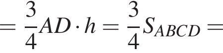 = дробь: чис­ли­тель: 3, зна­ме­на­тель: 4 конец дроби AD умно­жить на h = дробь: чис­ли­тель: 3, зна­ме­на­тель: 4 конец дроби S_ABCD =