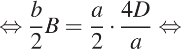  рав­но­силь­но дробь: чис­ли­тель: b, зна­ме­на­тель: 2 конец дроби B= дробь: чис­ли­тель: a, зна­ме­на­тель: 2 конец дроби умно­жить на дробь: чис­ли­тель: 4D, зна­ме­на­тель: a конец дроби рав­но­силь­но 