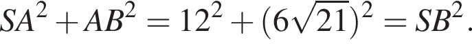 SA в квад­ра­те плюс AB в квад­ра­те =12 в квад­ра­те плюс левая круг­лая скоб­ка 6 ко­рень из: на­ча­ло ар­гу­мен­та: 21 конец ар­гу­мен­та пра­вая круг­лая скоб­ка в квад­ра­те =SB в квад­ра­те .