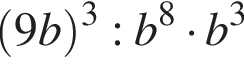  левая круг­лая скоб­ка 9b пра­вая круг­лая скоб­ка в кубе :b в сте­пе­ни 8 умно­жить на b в кубе 