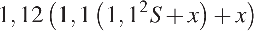 1,12 левая круг­лая скоб­ка 1,1 левая круг­лая скоб­ка 1,1 в квад­ра­те S плюс x пра­вая круг­лая скоб­ка плюс x пра­вая круг­лая скоб­ка 