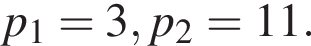 p_1=3, p_2=11.