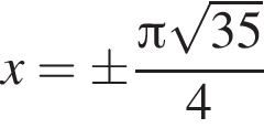 x = \pm дробь: чис­ли­тель: Пи ко­рень из: на­ча­ло ар­гу­мен­та: 35, зна­ме­на­тель: конец ар­гу­мен­та конец дроби 4