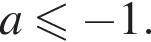 a мень­ше или равно минус 1.