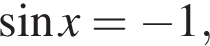  синус x= минус 1,
