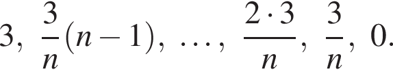 3, дробь: чис­ли­тель: 3, зна­ме­на­тель: n конец дроби левая круг­лая скоб­ка n минус 1 пра­вая круг­лая скоб­ка ,\dots, дробь: чис­ли­тель: 2 умно­жить на 3, зна­ме­на­тель: n конец дроби , дробь: чис­ли­тель: 3, зна­ме­на­тель: n конец дроби ,0. 