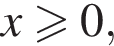  x боль­ше или равно 0,