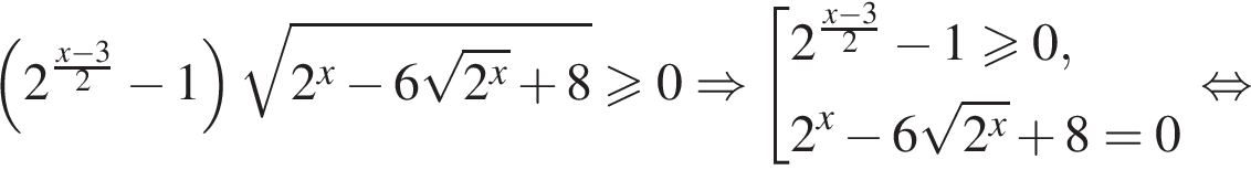 левая круглая скобка 2 в степени левая круглая скобка дробь: числитель: x минус 3, знаменатель: 2 конец дроби правая круглая скобка минус 1 правая круглая скобка корень из: начало аргумента: 2 в степени x минус 6 корень из: начало аргумента: 2 в степени x конец аргумента плюс 8 конец аргумента больше или равно 0\Rightarrow совокупность выражений 2 в степени левая круглая скобка дробь: числитель: x минус 3, знаменатель: 2 конец дроби правая круглая скобка минус 1\geqslant0, 2 в степени x минус 6 корень из: начало аргумента: 2 в степени x конец аргумента плюс 8=0 конец совокупности . равносильно