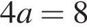  4a = 8